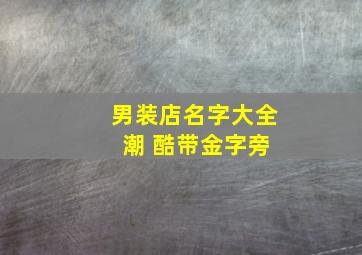 男装店名字大全 潮 酷带金字旁